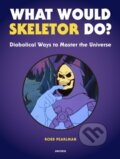 Kniha: What Would Skeletor Do (Robb Pearlman). Universe Publishing, 2019