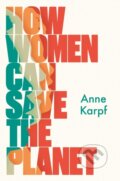 Kniha: How Women Can Save The Planet (Anne Karpf). C Hurst & Co Publishers, 2021
