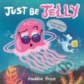 Kniha: Just Be Jelly (Maddie Frost). Little, Brown Young Readers, 2021