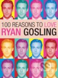 100 Reasons to Love Ryan Gosling - Joanna Benecke, Plexus Publishing Ltd, 2013