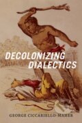 Kniha: Decolonizing Dialectics (G Ciccariello-Maher). Duke University, 2017