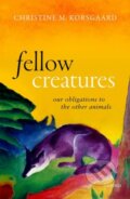 Kniha: Fellow Creatures (Christine M. Korsgaard). Oxford University Press, 2018