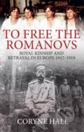 Kniha: To Free the Romanovs (Coryne Hall). Amberley Publishing, 2020