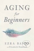 Kniha: Aging for Beginners (Ezra Bayda). Wisdom Publications, 2018