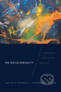 Kniha: On Decoloniality (Catherine E. Walsh a Walter D. Mignolo). Duke University, 2018