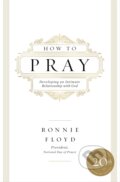 Kniha: How to Pray (Dr. Ronnie Floyd). Thomas Nelson Publishers, 2019