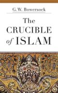 Kniha: The Crucible of Islam (G. W. Bowersock). Harvard University Press, 2019