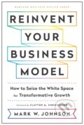 Kniha: Reinvent Your Business Model (Mark W. Johnson). Harvard Business Review Press, 2018