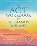 Kniha: The ACT Workbook for Depression and Shame (Matthew Mckay). New Harbinger Publications, 2020