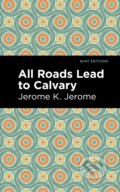 Kniha: All Roads Lead to Calvary (Jerome K. Jerome). Mint Editions, 2021