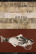 Kniha: How to Dress a Fish (Abigail Chabitnoy). Wesleyan University Press, 2019