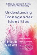 Kniha: Understanding Transgender Identities – Four Views (James K. Beilby a Paul Rhodes Eddy). , 2019