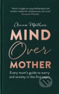 Kniha: Mind Over Mother (Anna Mathur). Piatkus, 2020