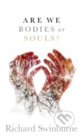 Kniha: Are We Bodies or Souls? (Richard Swinburne). Oxford University Press, 2019
