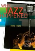 Kniha: Why Jazz Happened (Marc Myers). University of California Press, 2019