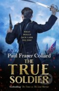 Kniha: The True Soldier (Jack Lark, Book 6) (Paul Fraser Collard). Headline Book, 2018