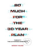Kniha: So Much For The 30 Year Plan (Simon Young). Jawbone, 2020