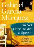 I&#039;m Not Here to Give a Speech - Gabriel García Márquez, 2018