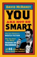 You are Not So Smart - David Mcraney, Oneworld, 2012