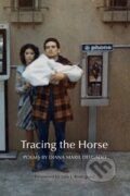 Kniha: Tracing the Horse (Diana Marie Delgado). , 2019