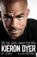 Kniha: Old Too Soon, Smart Too Late (Kieron Dyer a Oliver Holt). Headline Book, 2019