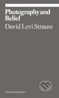 Kniha: Photography and Belief (David Levi Strauss). David Zwirner Books, 2020