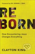 Kniha: Reborn – How Encountering Jesus Changes Everything (Clayton King a Derwin Gray). Baker Books, 2020