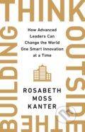 Kniha: Think Outside The Building (Rosabeth Moss Kanter). , 2020