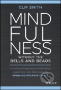 Kniha: Mindfulness without the Bells and Beads (Clif Smith). John Wiley & Sons, 2021