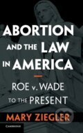 Kniha: Abortion and the Law in America (Mary Ziegler). Cambridge University Press, 2020