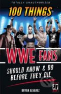 Kniha: 100 Things WWE Fans Should Know & Do Before They Die (Bryan Alvarez). Triumph Books, 2019