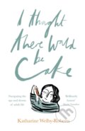 Kniha: I Thought There Would Be Cake (Katharine Welby-Roberts). SPCK Publishing, 2017