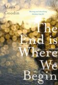 Kniha: The End is Where We Begin (Maria Goodin). Legend Press Ltd, 2021