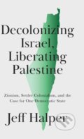 Kniha: Decolonizing Israel, Liberating Palestine (Jeff Halper). Pluto Press, 2021