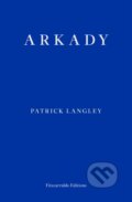 Kniha: Arkady (Patrick Langley). Fitzcarraldo Editions, 2018
