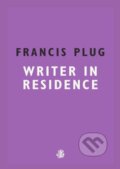 Kniha: Francis Plug: Writer in Residence (Paul Ewen). Galley Beggar Press, 2018