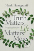 Kniha: Truth Matters, Life Matters More (Hank Hanegraaff). Thomas Nelson Publishers, 2020