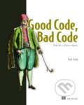 Kniha: Good Code, Bad Code: Think like a software engineer (Tom Long). Manning Publications, 2021