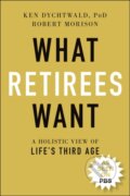 Kniha: What Retirees Want (Ken, Ph.D. Dychtwald a Robert Morison). John Wiley & Sons, 2021