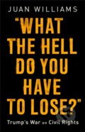 Kniha: What the Hell Do You Have to Lose? (Juan Williams). Public Affairs, 2018