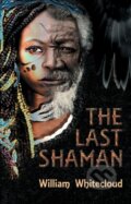Kniha: The Last Shaman (William Whitecloud). , 2018