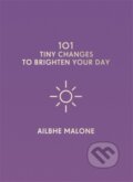 Kniha: 101 Tiny Changes to Brighten Your Day (Ailbhe Malone). Icon Books, 2018