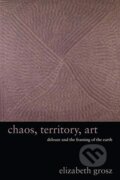 Kniha: Chaos, Territory, Art (Elizabeth Grosz). Columbia University Press, 2020