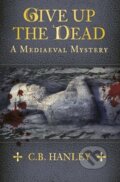Kniha: Give Up the Dead (C. B. Hanley). Mystery Press, 2018