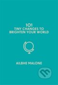 Kniha: 101 Tiny Changes to Brighten Your World (Ailbhe Malone). Icon Books, 2019