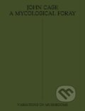 Kniha: John Cage: A Mycological Foray (John Cage a Ananda Pellerin). Atelier Editions, 2020