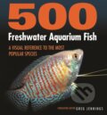 Kniha: 500 Freshwater Aquarium Fish (Greg Jennings). Firefly Books, 2018