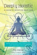 Kniha: Deeply Holistic (Pip Waller). North Atlantic Books, 2018
