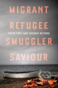 Kniha: Migrant, Refugee, Smuggler, Saviour (Peter Tinti a Tuesday Reitano). C Hurst & Co Publishers, 2018