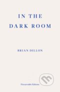 Kniha: In the Dark Room (Brian Dillon). Fitzcarraldo Editions, 2018